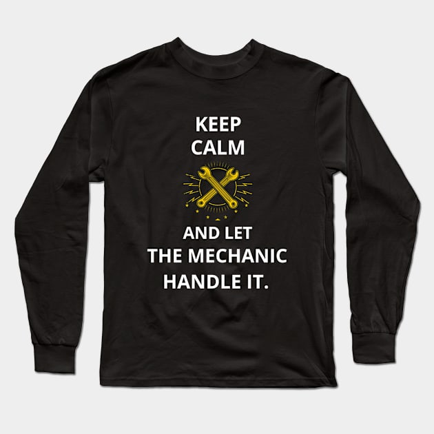 Keep Calm and Let the Mechanic Handle It. T-Shirt for mechanic, mechanical, mechanic engineer, auto mechanic, cars mechanic, elevator mechanic, boat mechanic, aviation mechanic, coffee mechanic Long Sleeve T-Shirt by ShirtDreamCompany